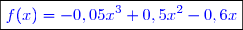 \boxed{\blue{f(x)=-0,05x^3+0,5x^2-0,6x}}